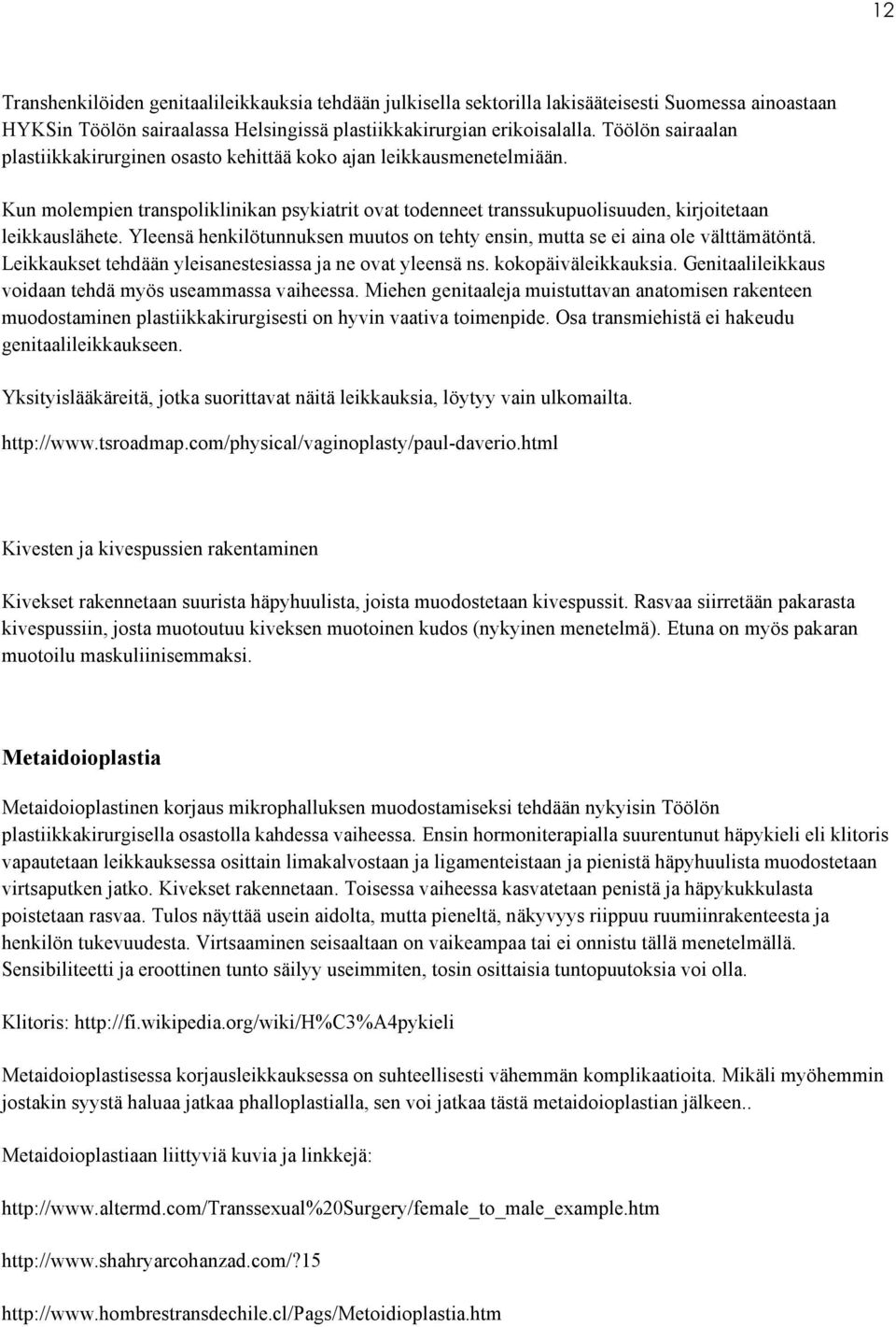 Yleensä henkilötunnuksen muutos on tehty ensin, mutta se ei aina ole välttämätöntä. Leikkaukset tehdään yleisanestesiassa ja ne ovat yleensä ns. kokopäiväleikkauksia.