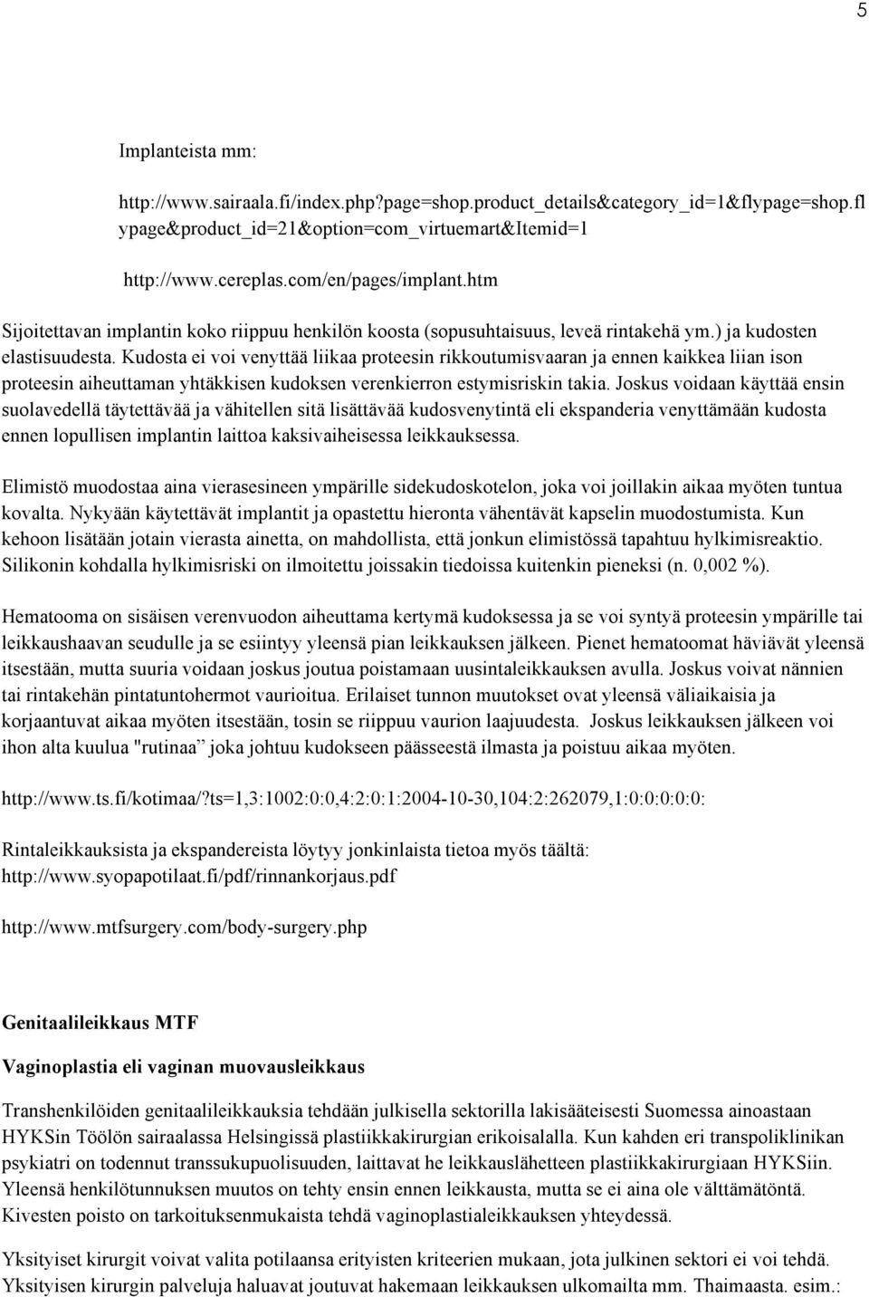 Kudosta ei voi venyttää liikaa proteesin rikkoutumisvaaran ja ennen kaikkea liian ison proteesin aiheuttaman yhtäkkisen kudoksen verenkierron estymisriskin takia.