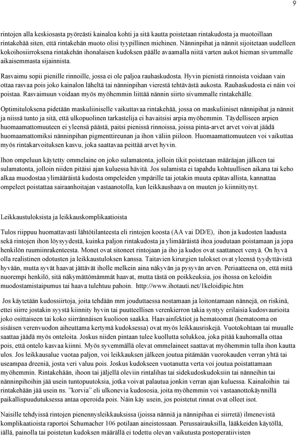 Rasvaimu sopii pienille rinnoille, jossa ei ole paljoa rauhaskudosta. Hyvin pienistä rinnoista voidaan vain ottaa rasvaa pois joko kainalon läheltä tai nänninpihan vierestä tehtävästä aukosta.