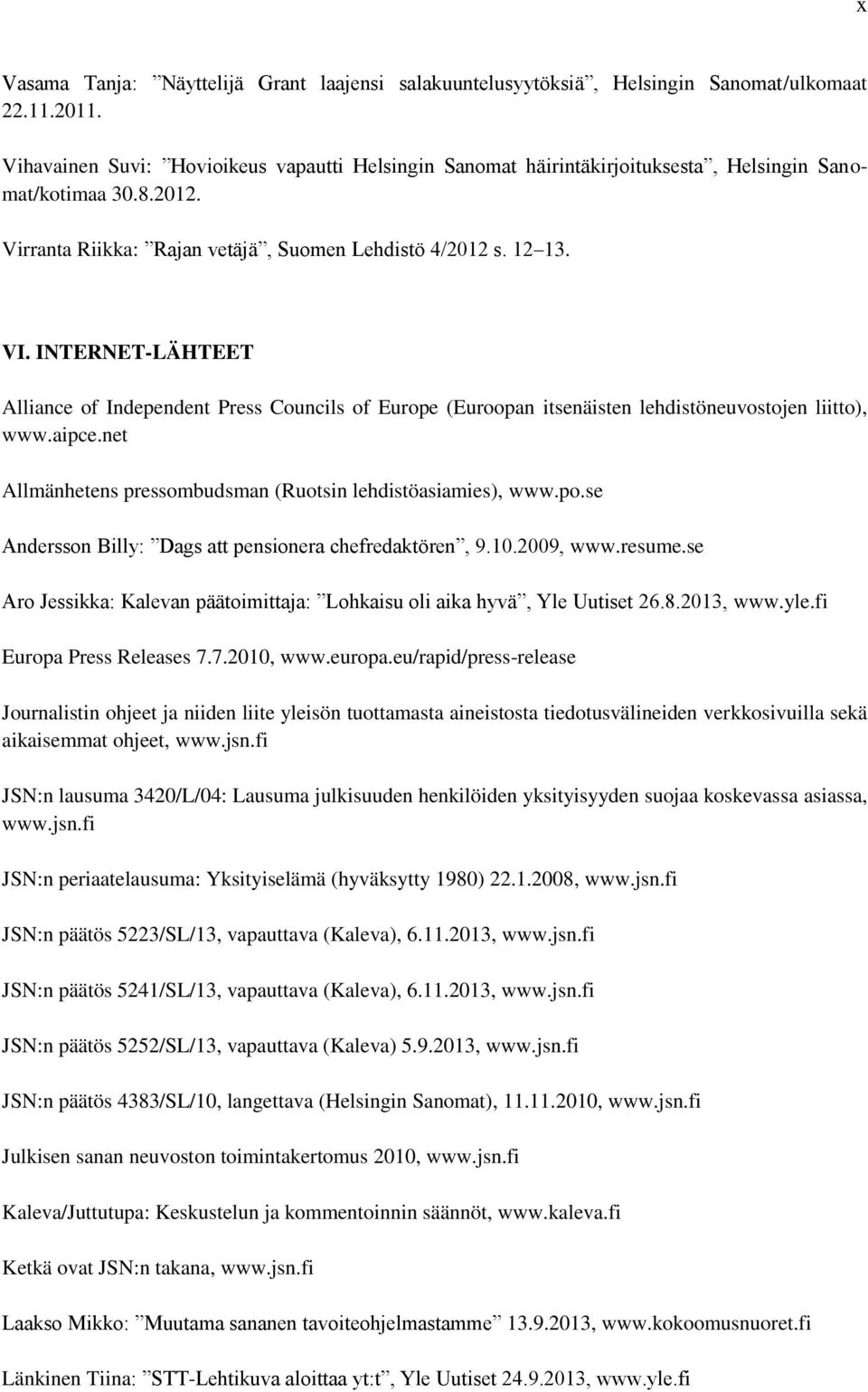 INTERNET-LÄHTEET Alliance of Independent Press Councils of Europe (Euroopan itsenäisten lehdistöneuvostojen liitto), www.aipce.net Allmänhetens pressombudsman (Ruotsin lehdistöasiamies), www.po.