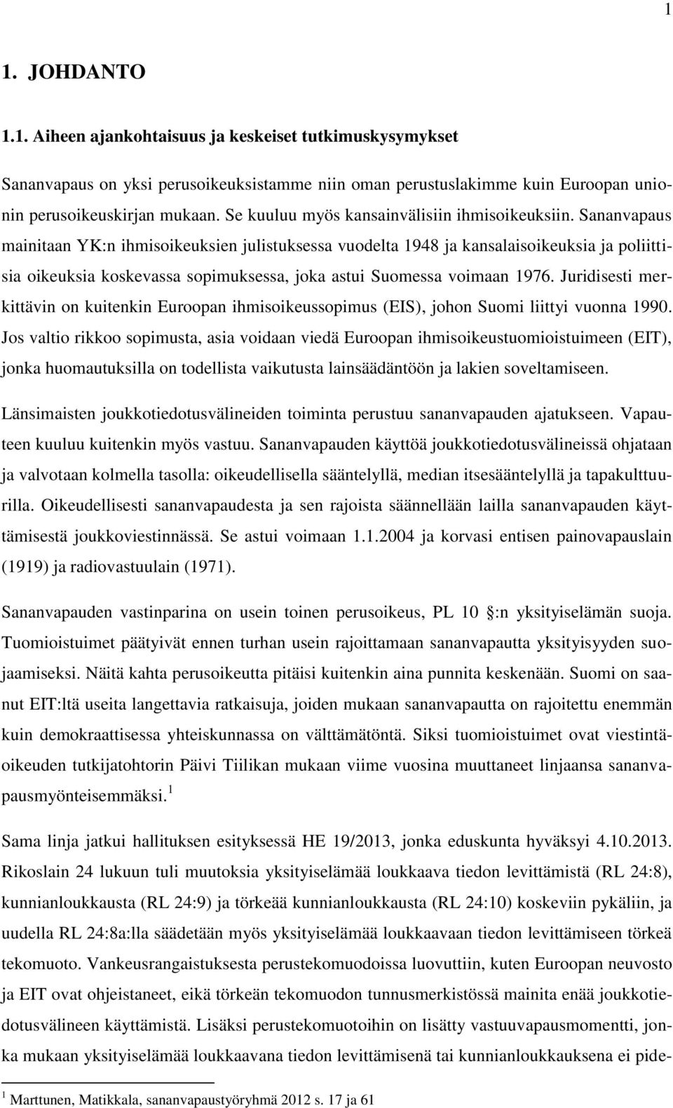 Sananvapaus mainitaan YK:n ihmisoikeuksien julistuksessa vuodelta 1948 ja kansalaisoikeuksia ja poliittisia oikeuksia koskevassa sopimuksessa, joka astui Suomessa voimaan 1976.