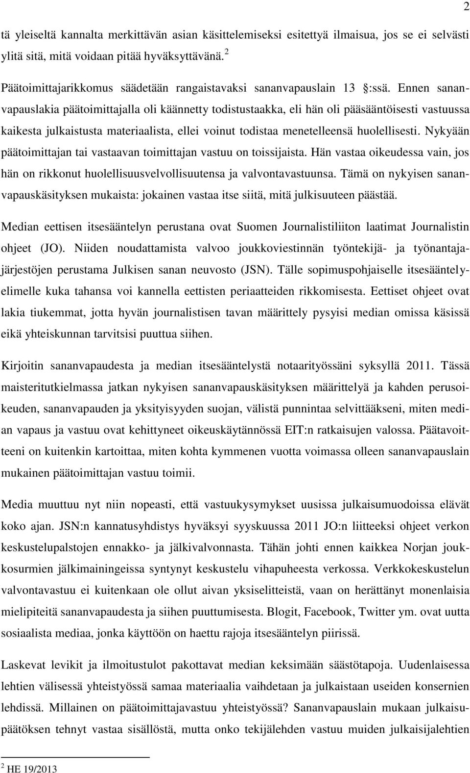 Ennen sananvapauslakia päätoimittajalla oli käännetty todistustaakka, eli hän oli pääsääntöisesti vastuussa kaikesta julkaistusta materiaalista, ellei voinut todistaa menetelleensä huolellisesti.