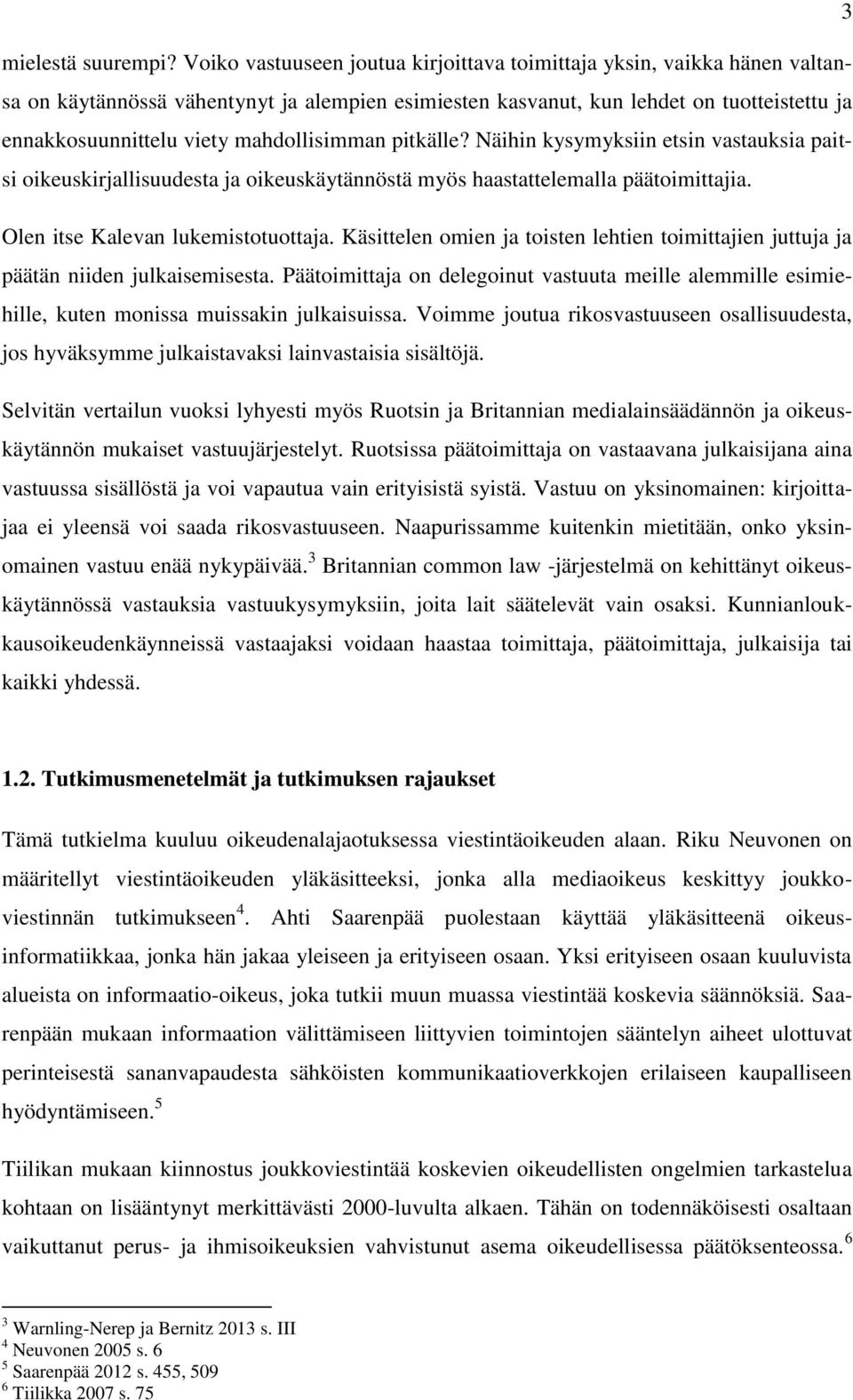 mahdollisimman pitkälle? Näihin kysymyksiin etsin vastauksia paitsi oikeuskirjallisuudesta ja oikeuskäytännöstä myös haastattelemalla päätoimittajia. Olen itse Kalevan lukemistotuottaja.