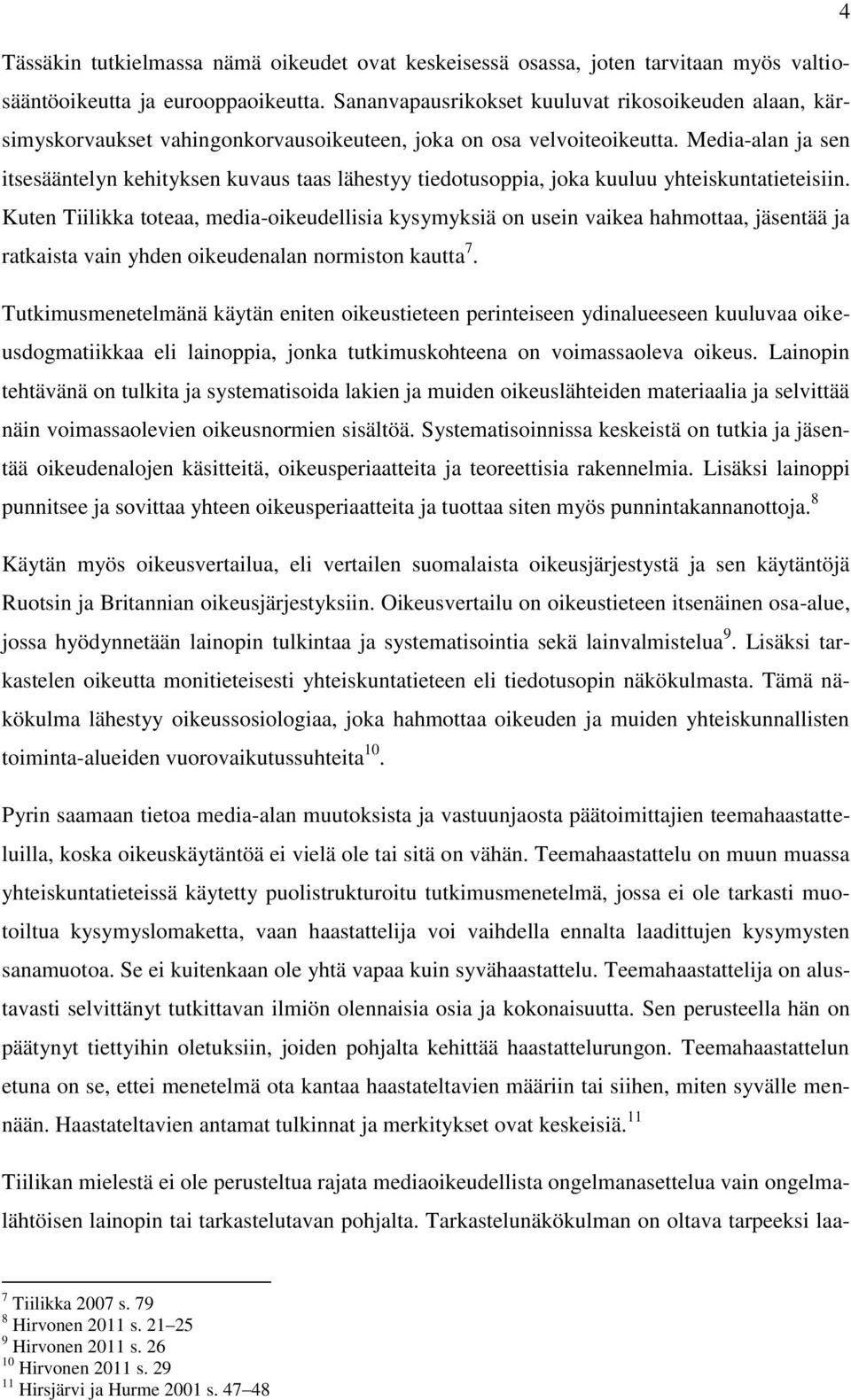 Media-alan ja sen itsesääntelyn kehityksen kuvaus taas lähestyy tiedotusoppia, joka kuuluu yhteiskuntatieteisiin.