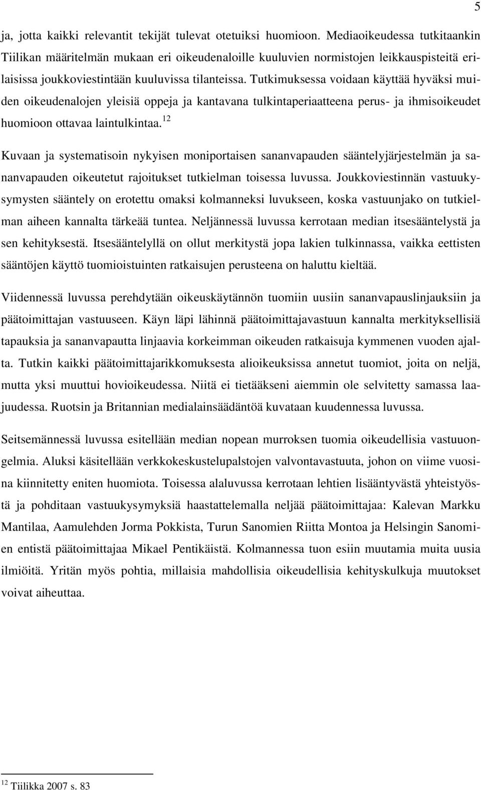 Tutkimuksessa voidaan käyttää hyväksi muiden oikeudenalojen yleisiä oppeja ja kantavana tulkintaperiaatteena perus- ja ihmisoikeudet huomioon ottavaa laintulkintaa.