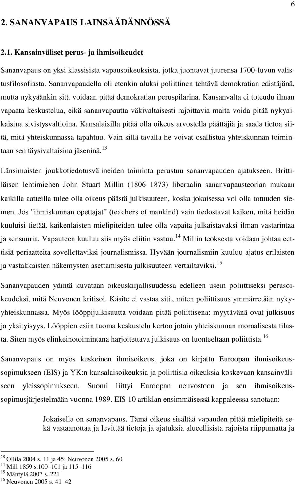 Kansanvalta ei toteudu ilman vapaata keskustelua, eikä sananvapautta väkivaltaisesti rajoittavia maita voida pitää nykyaikaisina sivistysvaltioina.