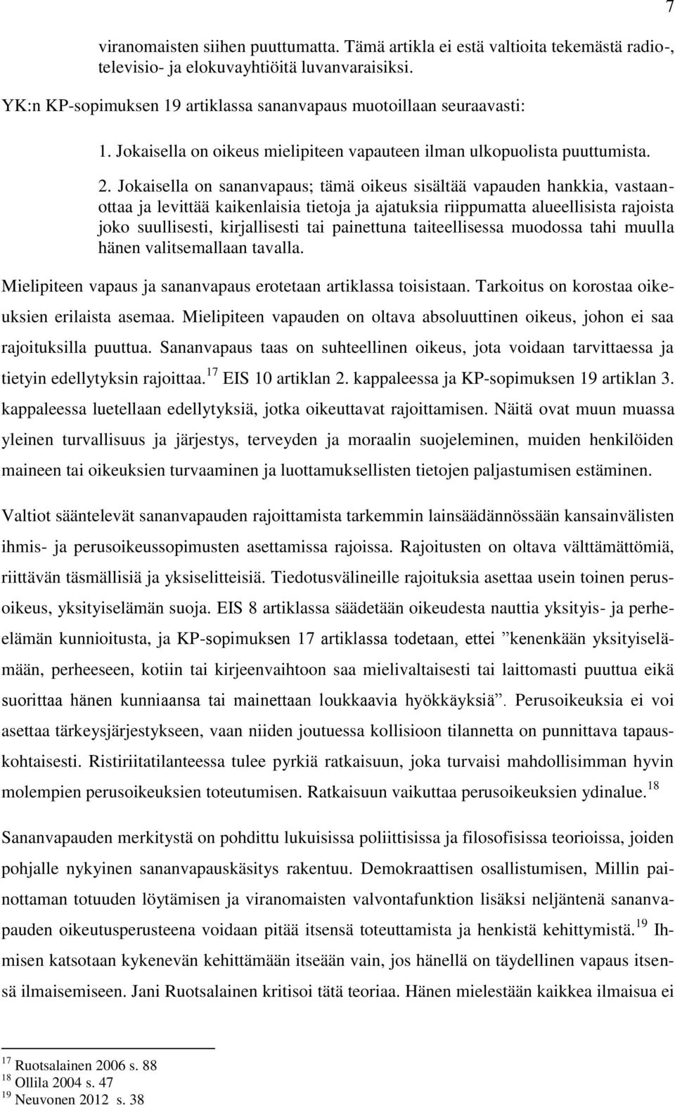 Jokaisella on sananvapaus; tämä oikeus sisältää vapauden hankkia, vastaanottaa ja levittää kaikenlaisia tietoja ja ajatuksia riippumatta alueellisista rajoista joko suullisesti, kirjallisesti tai