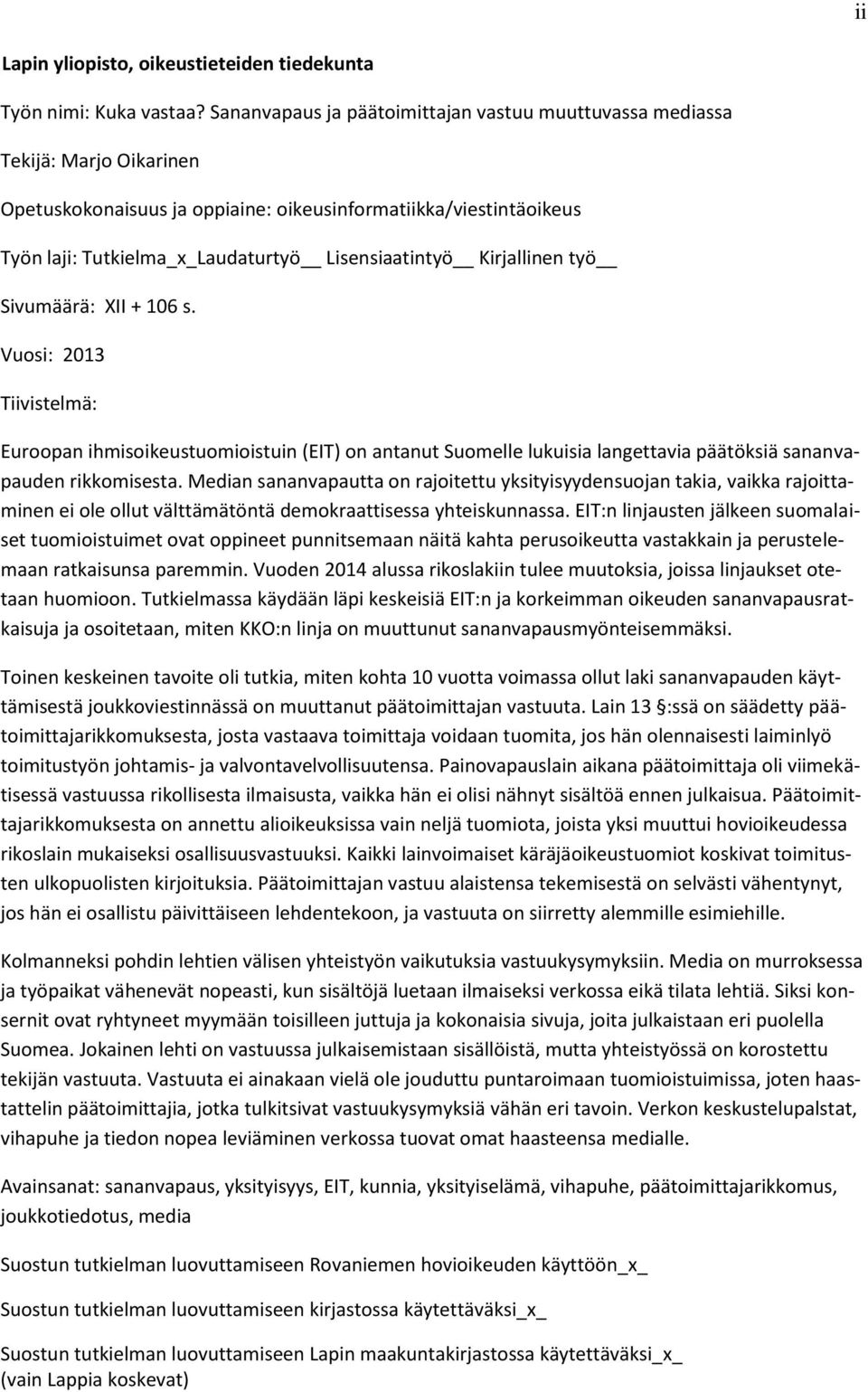 Kirjallinen työ Sivumäärä: XII + 106 s. Vuosi: 2013 Tiivistelmä: Euroopan ihmisoikeustuomioistuin (EIT) on antanut Suomelle lukuisia langettavia päätöksiä sananvapauden rikkomisesta.