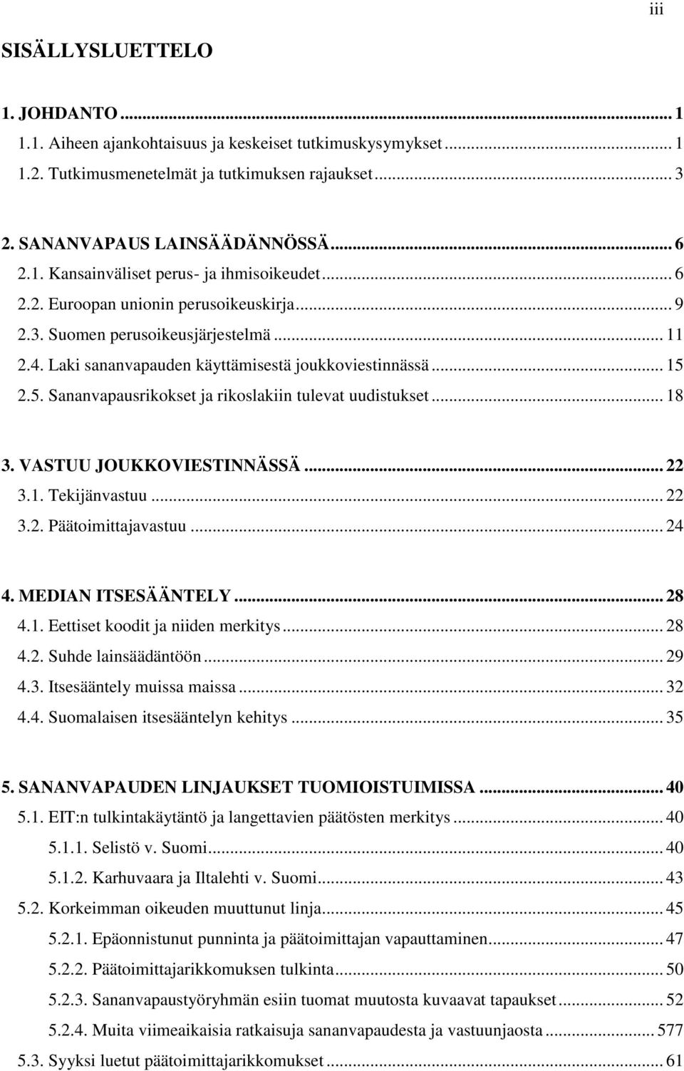 2.5. Sananvapausrikokset ja rikoslakiin tulevat uudistukset... 18 3. VASTUU JOUKKOVIESTINNÄSSÄ... 22 3.1. Tekijänvastuu... 22 3.2. Päätoimittajavastuu... 24 4. MEDIAN ITSESÄÄNTELY... 28 4.1. Eettiset koodit ja niiden merkitys.