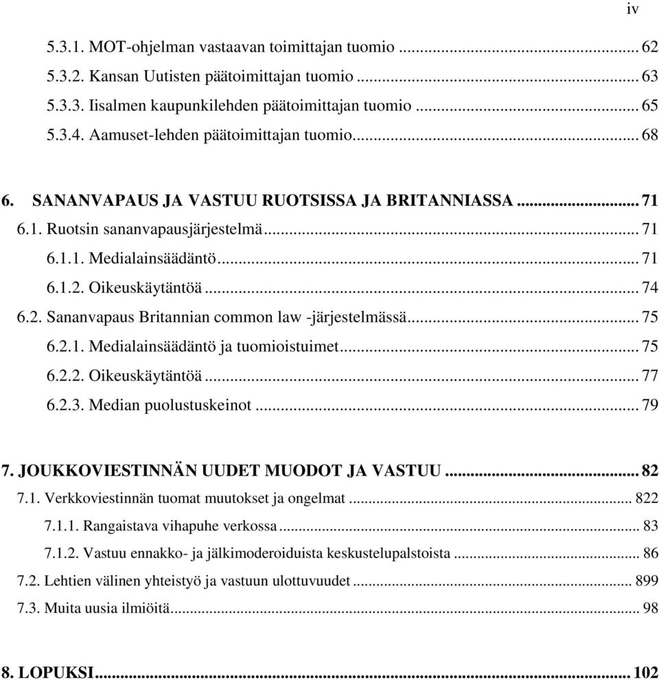 .. 74 6.2. Sananvapaus Britannian common law -järjestelmässä... 75 6.2.1. Medialainsäädäntö ja tuomioistuimet... 75 6.2.2. Oikeuskäytäntöä... 77 6.2.3. Median puolustuskeinot... 79 7.