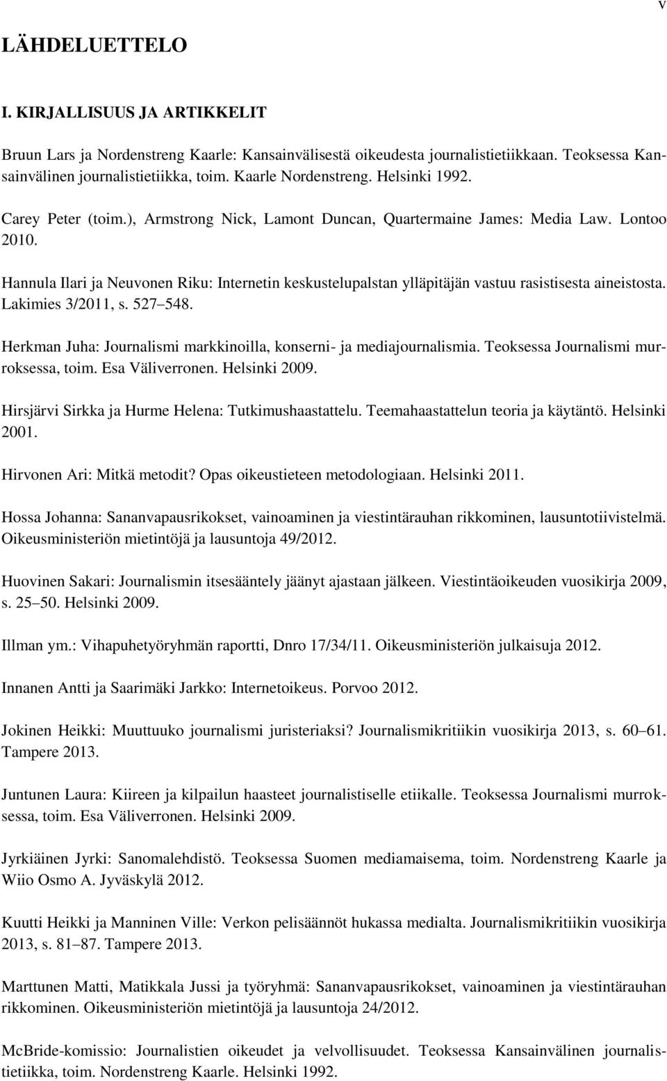 Hannula Ilari ja Neuvonen Riku: Internetin keskustelupalstan ylläpitäjän vastuu rasistisesta aineistosta. Lakimies 3/2011, s. 527 548.