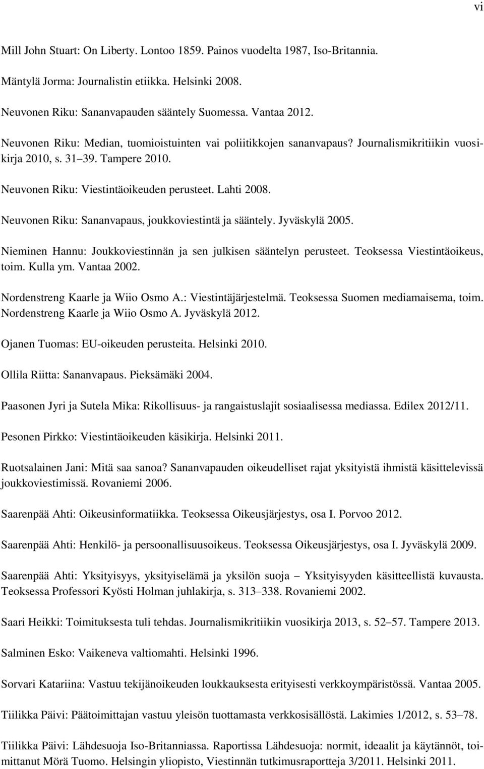 Neuvonen Riku: Sananvapaus, joukkoviestintä ja sääntely. Jyväskylä 2005. Nieminen Hannu: Joukkoviestinnän ja sen julkisen sääntelyn perusteet. Teoksessa Viestintäoikeus, toim. Kulla ym. Vantaa 2002.