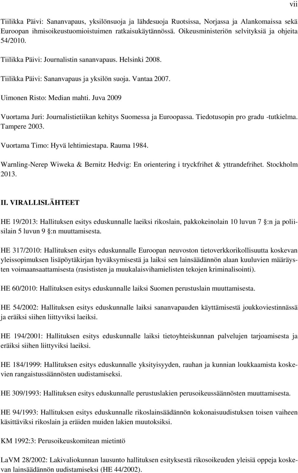 Juva 2009 Vuortama Juri: Journalistietiikan kehitys Suomessa ja Euroopassa. Tiedotusopin pro gradu -tutkielma. Tampere 2003. Vuortama Timo: Hyvä lehtimiestapa. Rauma 1984.