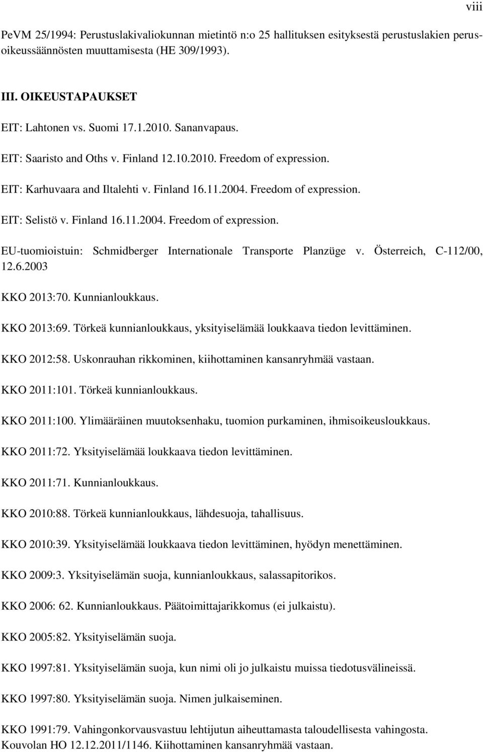 Österreich, C-112/00, 12.6.2003 KKO 2013:70. Kunnianloukkaus. KKO 2013:69. Törkeä kunnianloukkaus, yksityiselämää loukkaava tiedon levittäminen. KKO 2012:58.