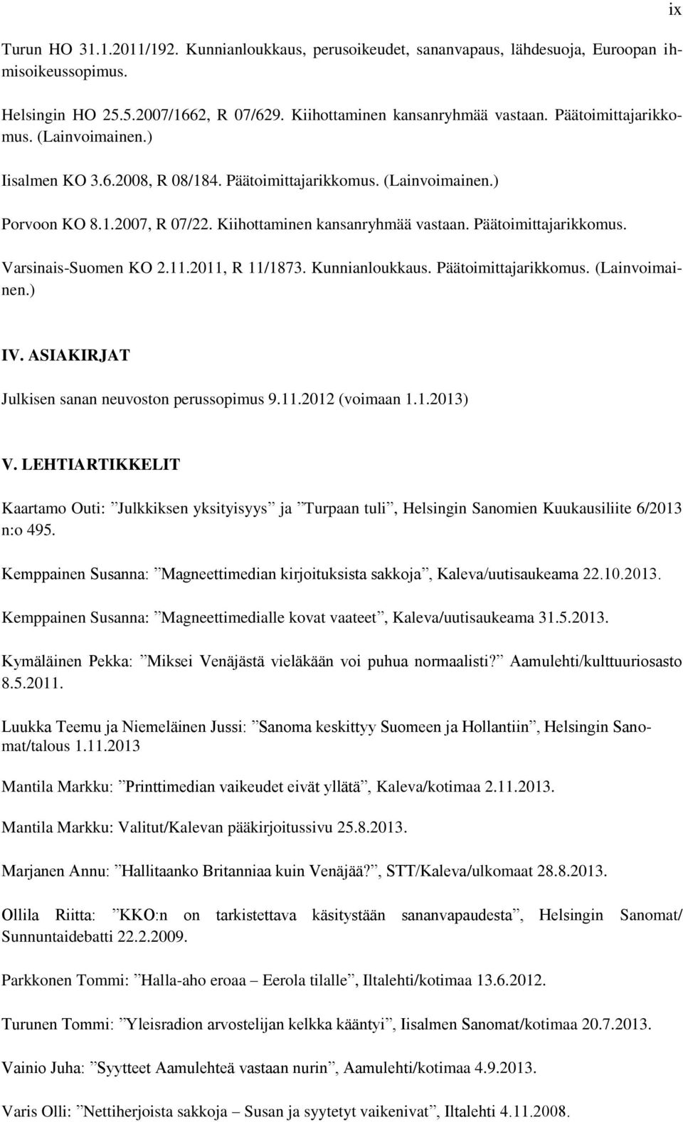 11.2011, R 11/1873. Kunnianloukkaus. Päätoimittajarikkomus. (Lainvoimainen.) ix IV. ASIAKIRJAT Julkisen sanan neuvoston perussopimus 9.11.2012 (voimaan 1.1.2013) V.