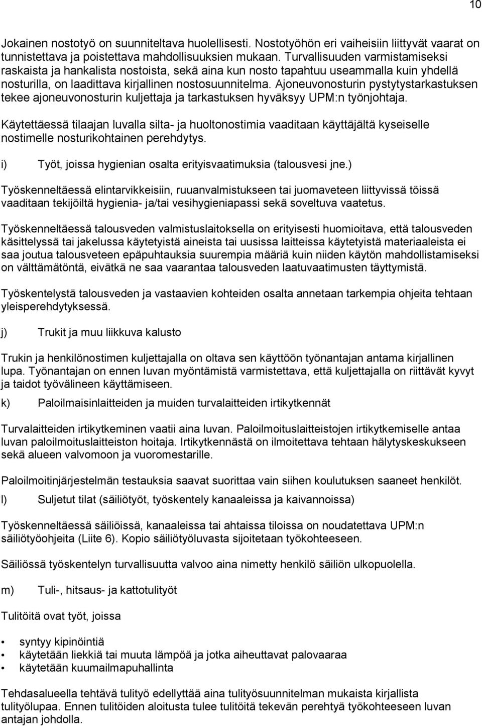 Ajoneuvonosturin pystytystarkastuksen tekee ajoneuvonosturin kuljettaja ja tarkastuksen hyväksyy UPM:n työnjohtaja.