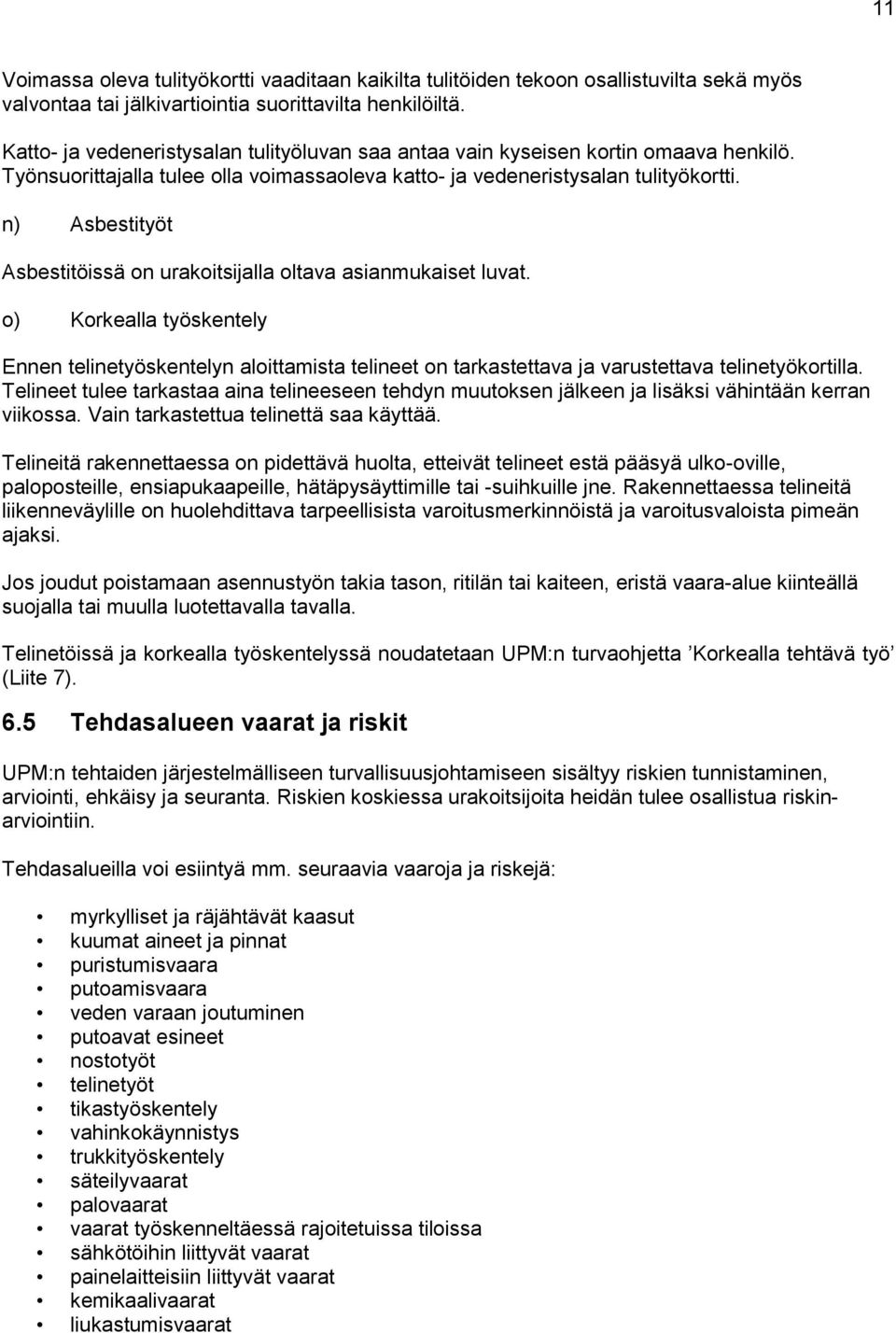 n) Asbestityöt Asbestitöissä on urakoitsijalla oltava asianmukaiset luvat. o) Korkealla työskentely Ennen telinetyöskentelyn aloittamista telineet on tarkastettava ja varustettava telinetyökortilla.