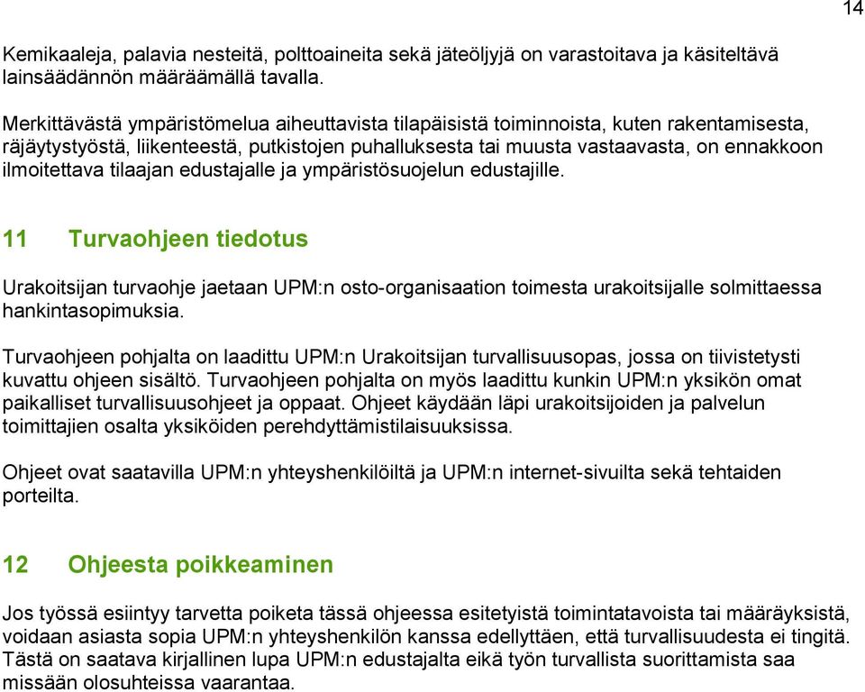 tilaajan edustajalle ja ympäristösuojelun edustajille. 11 Turvaohjeen tiedotus Urakoitsijan turvaohje jaetaan UPM:n osto-organisaation toimesta urakoitsijalle solmittaessa hankintasopimuksia.