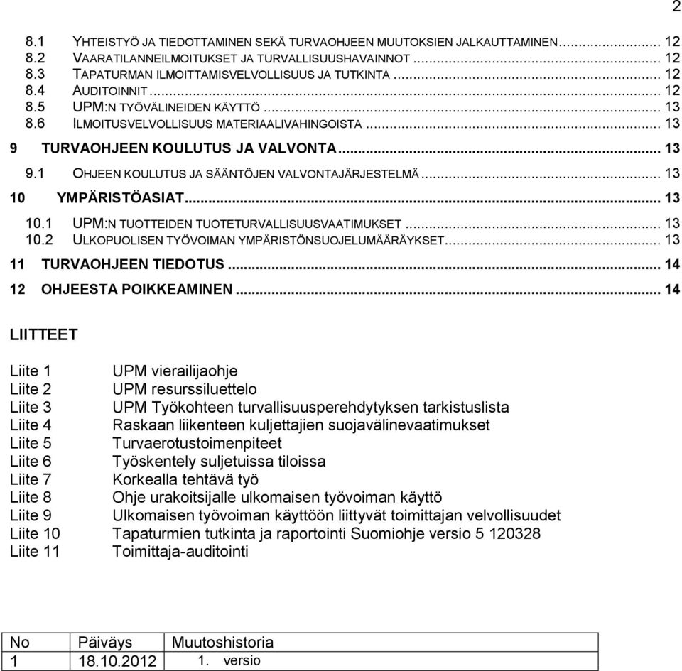 .. 13 10 YMPÄRISTÖASIAT... 13 10.1 UPM:N TUOTTEIDEN TUOTETURVALLISUUSVAATIMUKSET... 13 10.2 ULKOPUOLISEN TYÖVOIMAN YMPÄRISTÖNSUOJELUMÄÄRÄYKSET... 13 11 TURVAOHJEEN TIEDOTUS.