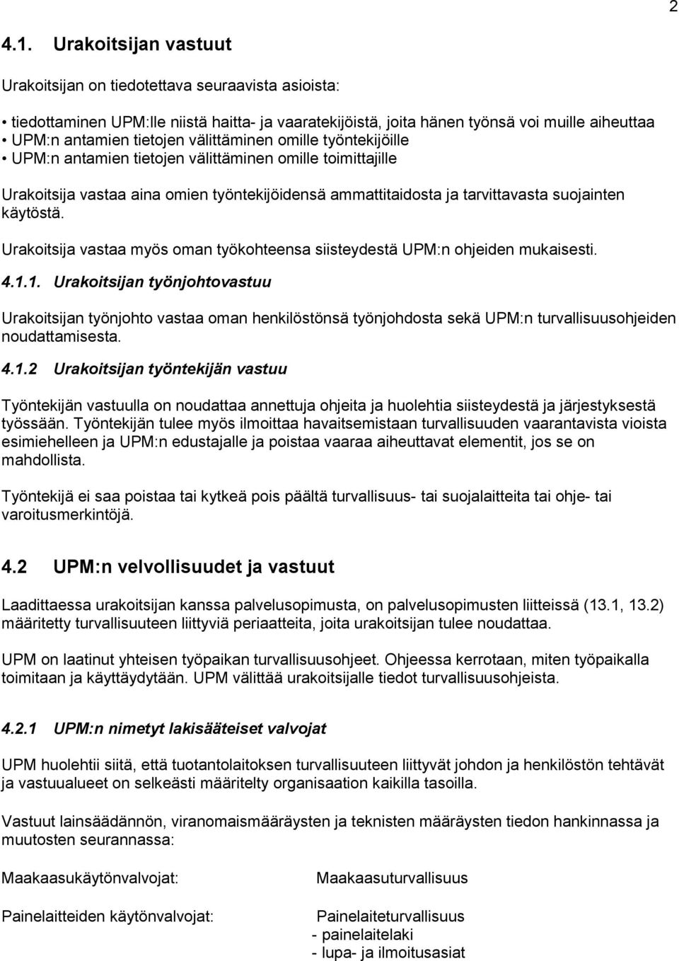 välittäminen omille työntekijöille UPM:n antamien tietojen välittäminen omille toimittajille Urakoitsija vastaa aina omien työntekijöidensä ammattitaidosta ja tarvittavasta suojainten käytöstä.