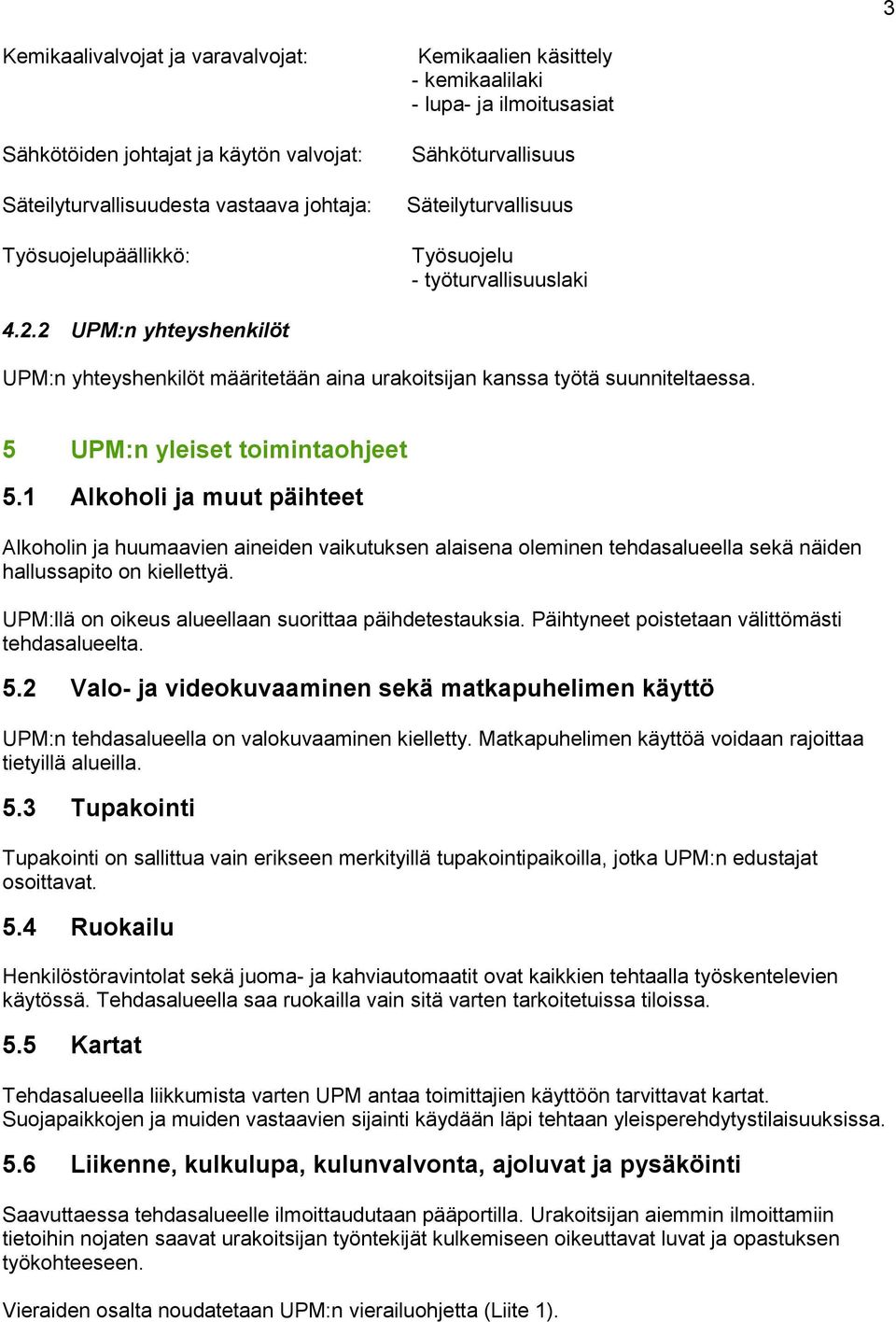 5 UPM:n yleiset toimintaohjeet 5.1 Alkoholi ja muut päihteet Alkoholin ja huumaavien aineiden vaikutuksen alaisena oleminen tehdasalueella sekä näiden hallussapito on kiellettyä.