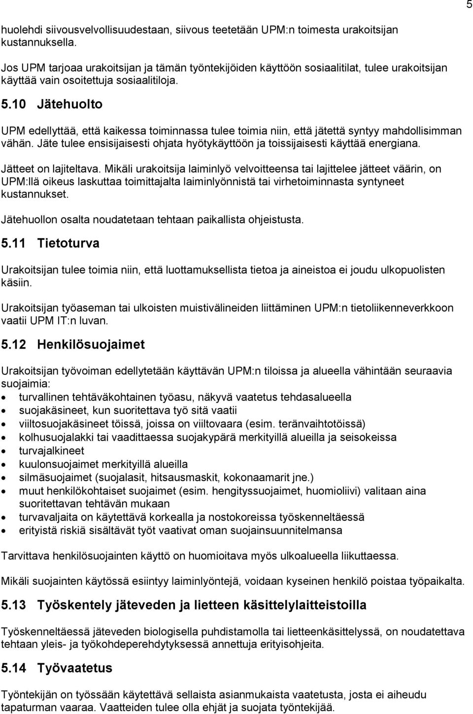 10 Jätehuolto UPM edellyttää, että kaikessa toiminnassa tulee toimia niin, että jätettä syntyy mahdollisimman vähän. Jäte tulee ensisijaisesti ohjata hyötykäyttöön ja toissijaisesti käyttää energiana.