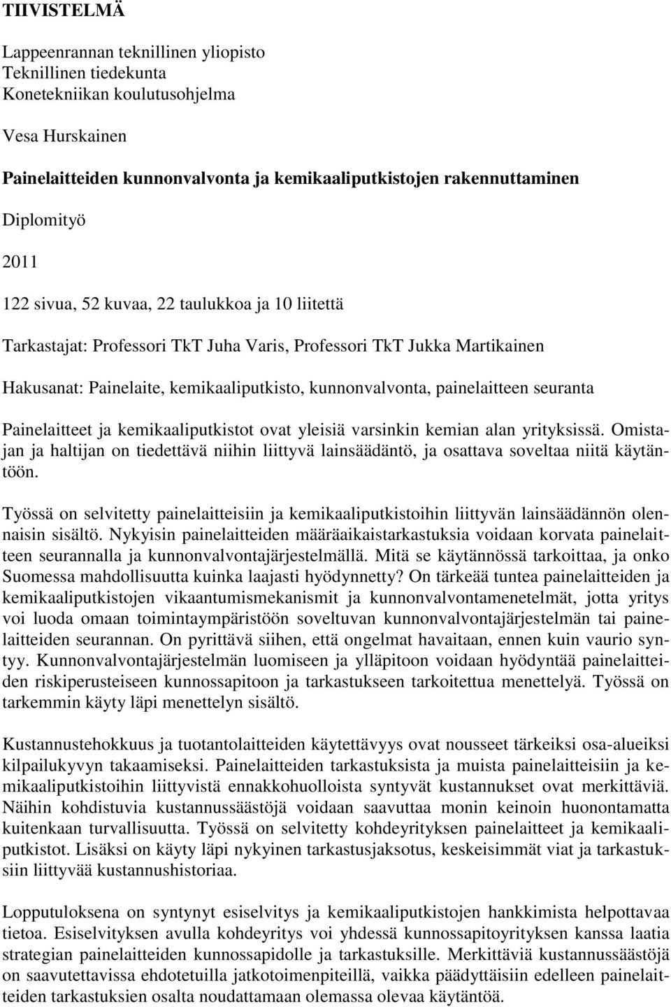 seuranta Painelaitteet ja kemikaaliputkistot ovat yleisiä varsinkin kemian alan yrityksissä. Omistajan ja haltijan on tiedettävä niihin liittyvä lainsäädäntö, ja osattava soveltaa niitä käytäntöön.