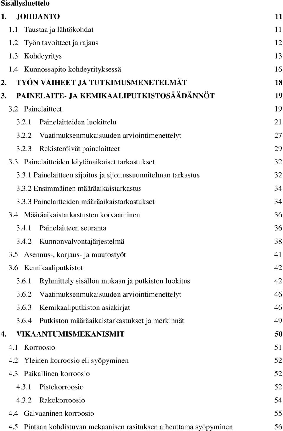 3 Painelaitteiden käytönaikaiset tarkastukset 32 3.3.1 Painelaitteen sijoitus ja sijoitussuunnitelman tarkastus 32 3.3.2 Ensimmäinen määräaikaistarkastus 34 3.3.3 Painelaitteiden määräaikaistarkastukset 34 3.