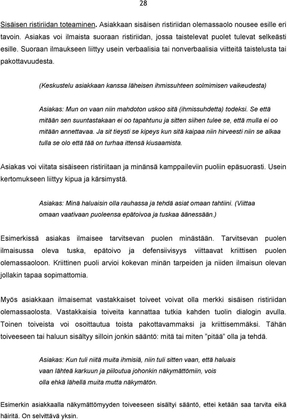 (Keskustelu asiakkaan kanssa läheisen ihmissuhteen solmimisen vaikeudesta) Asiakas: Mun on vaan niin mahdoton uskoo sitä (ihmissuhdetta) todeksi.