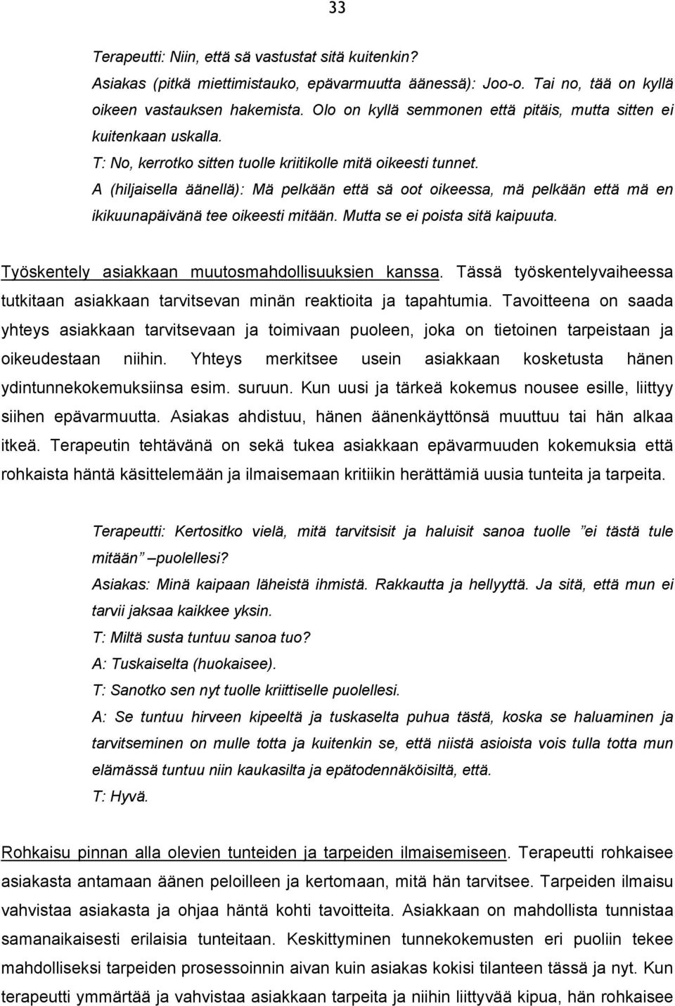 A (hiljaisella äänellä): Mä pelkään että sä oot oikeessa, mä pelkään että mä en ikikuunapäivänä tee oikeesti mitään. Mutta se ei poista sitä kaipuuta.