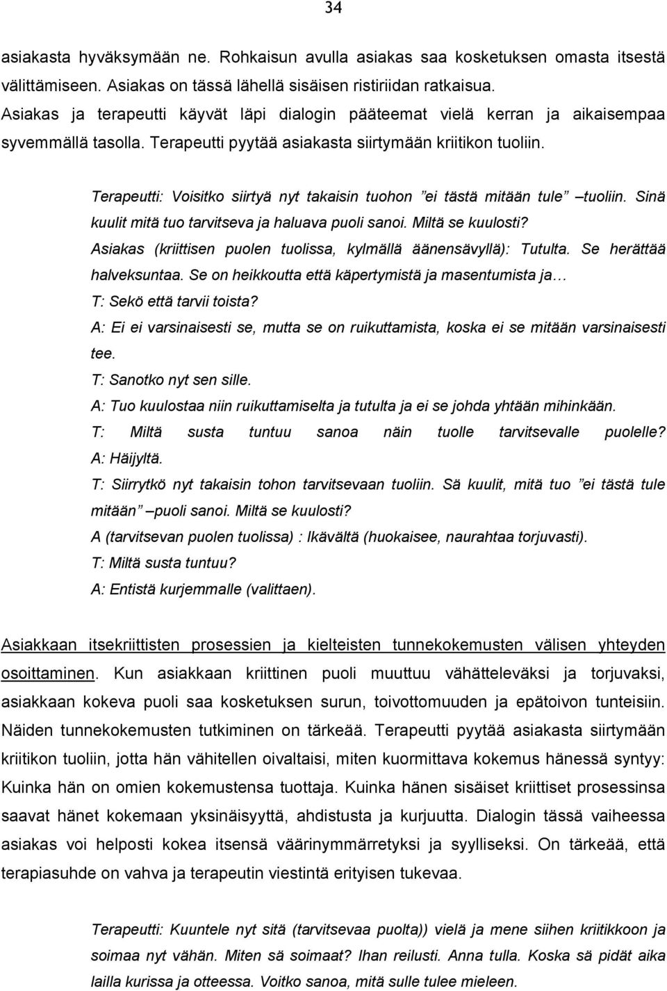 Terapeutti: Voisitko siirtyä nyt takaisin tuohon ei tästä mitään tule tuoliin. Sinä kuulit mitä tuo tarvitseva ja haluava puoli sanoi. Miltä se kuulosti?