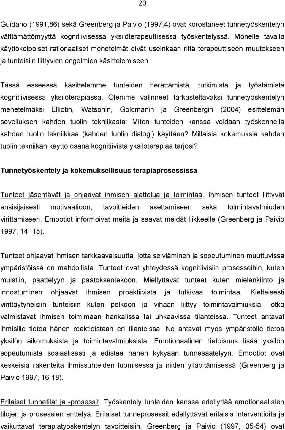 Tässä esseessä käsittelemme tunteiden herättämistä, tutkimista ja työstämistä kognitiivisessa yksilöterapiassa.