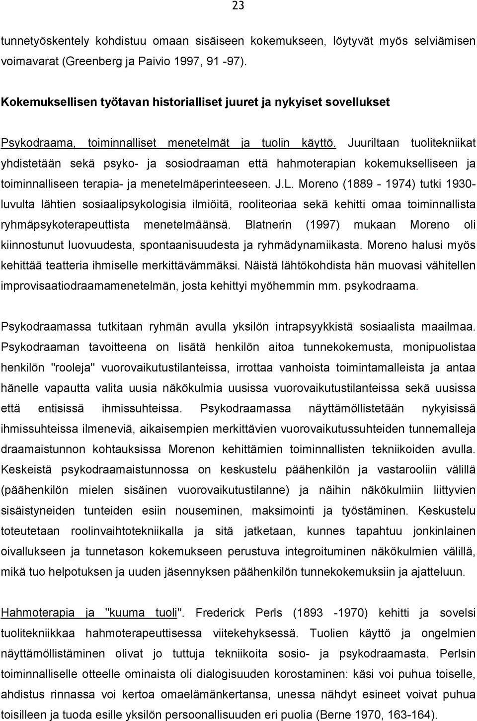 Juuriltaan tuolitekniikat yhdistetään sekä psyko- ja sosiodraaman että hahmoterapian kokemukselliseen ja toiminnalliseen terapia- ja menetelmäperinteeseen. J.L.