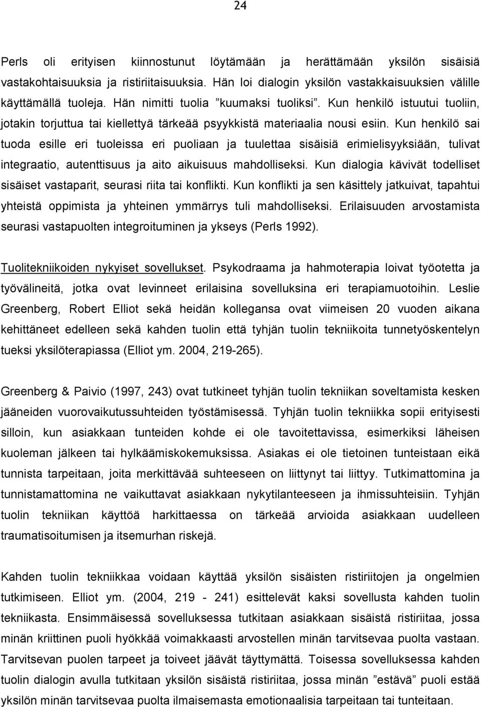 Kun henkilö sai tuoda esille eri tuoleissa eri puoliaan ja tuulettaa sisäisiä erimielisyyksiään, tulivat integraatio, autenttisuus ja aito aikuisuus mahdolliseksi.