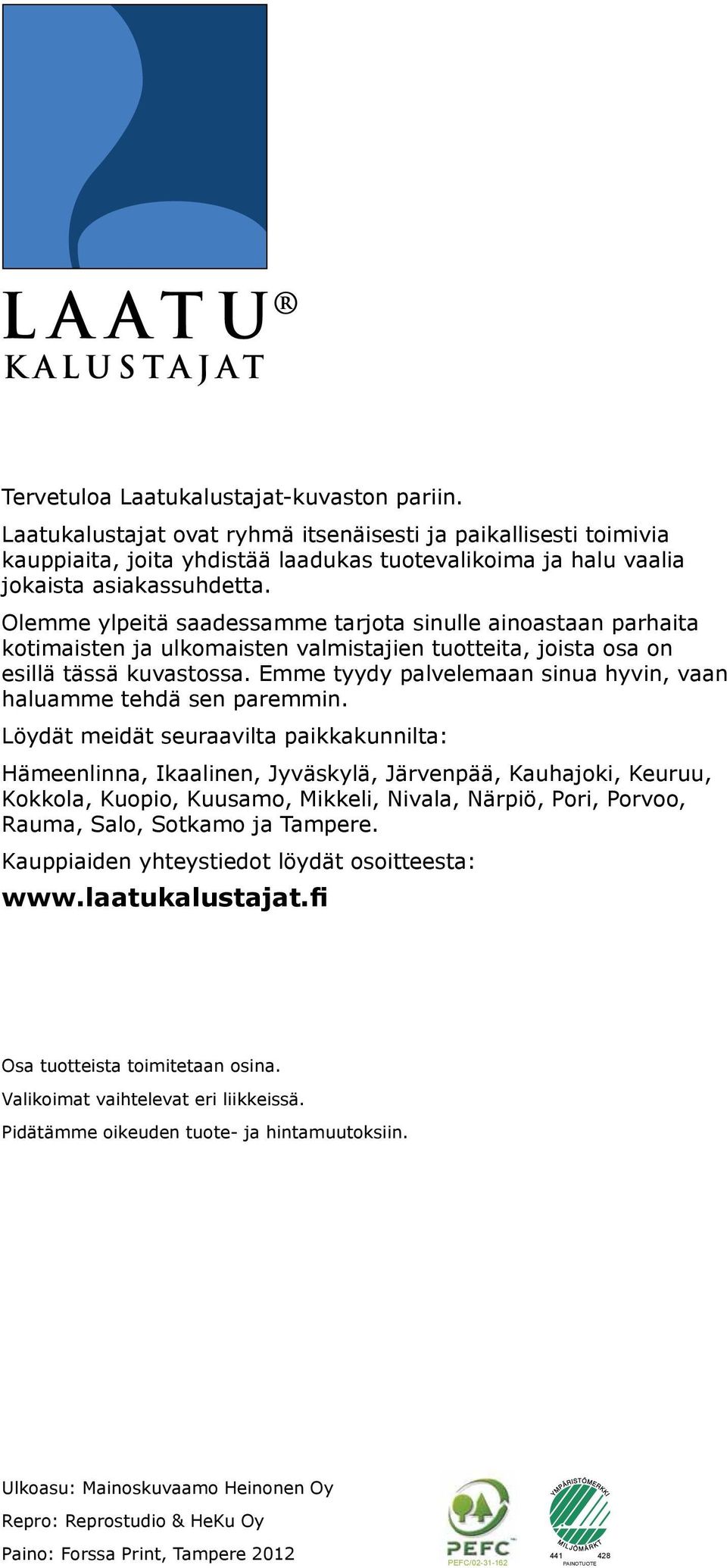 Olemme ylpeitä saadessamme tarjota sinulle ainoastaan parhaita kotimaisten ja ulkomaisten valmistajien tuotteita, joista osa on esillä tässä kuvastossa.