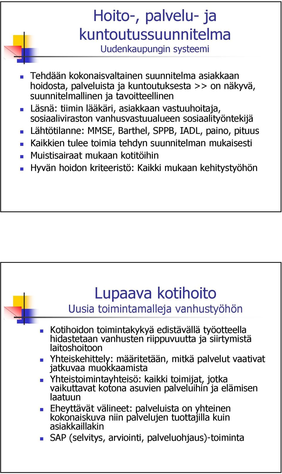 tehdyn suunnitelman mukaisesti Muistisairaat mukaan kotitöihin Hyvän hoidon kriteeristö: Kaikki mukaan kehitystyöhön Lupaava kotihoito Uusia toimintamalleja vanhustyöhön Kotihoidon toimintakykyä