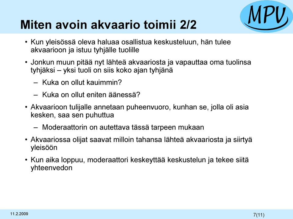 Akvaarioon tulijalle annetaan puheenvuoro, kunhan se, jolla oli asia kesken, saa sen puhuttua Moderaattorin on autettava tässä tarpeen mukaan Akvaariossa