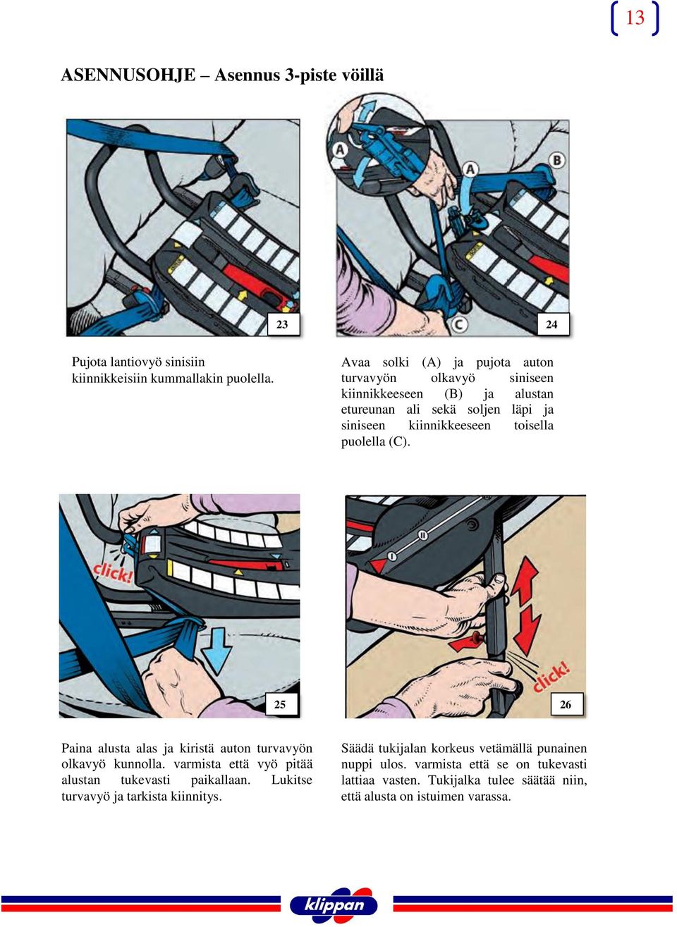 toisella puolella (C). 25 26 Paina alusta alas ja kiristä auton turvavyön olkavyö kunnolla. varmista että vyö pitää alustan tukevasti paikallaan.