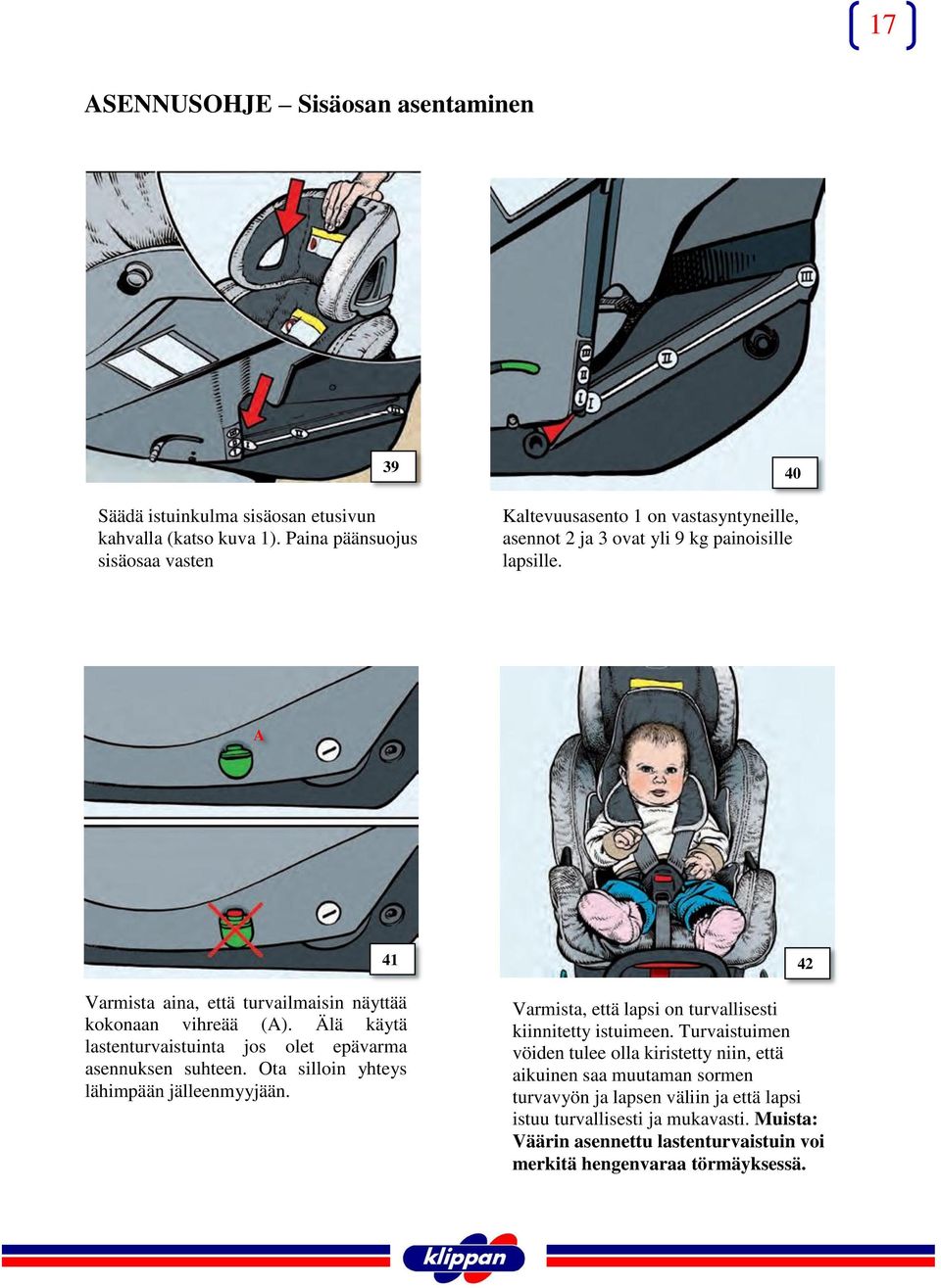 A 41 Varmista aina, että turvailmaisin näyttää kokonaan vihreää (A). Älä käytä lastenturvaistuinta jos olet epävarma asennuksen suhteen.
