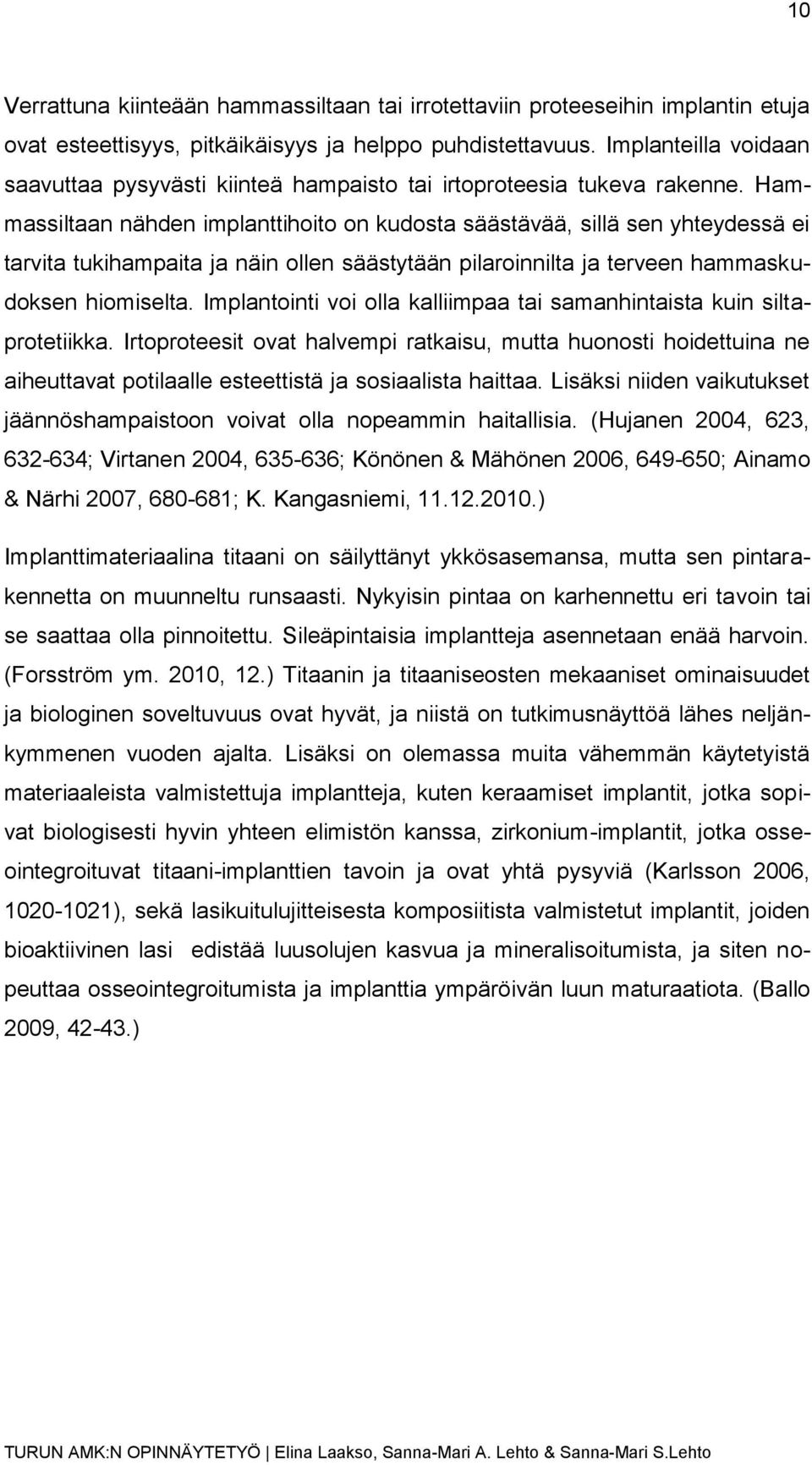 Hammassiltaan nähden implanttihoito on kudosta säästävää, sillä sen yhteydessä ei tarvita tukihampaita ja näin ollen säästytään pilaroinnilta ja terveen hammaskudoksen hiomiselta.