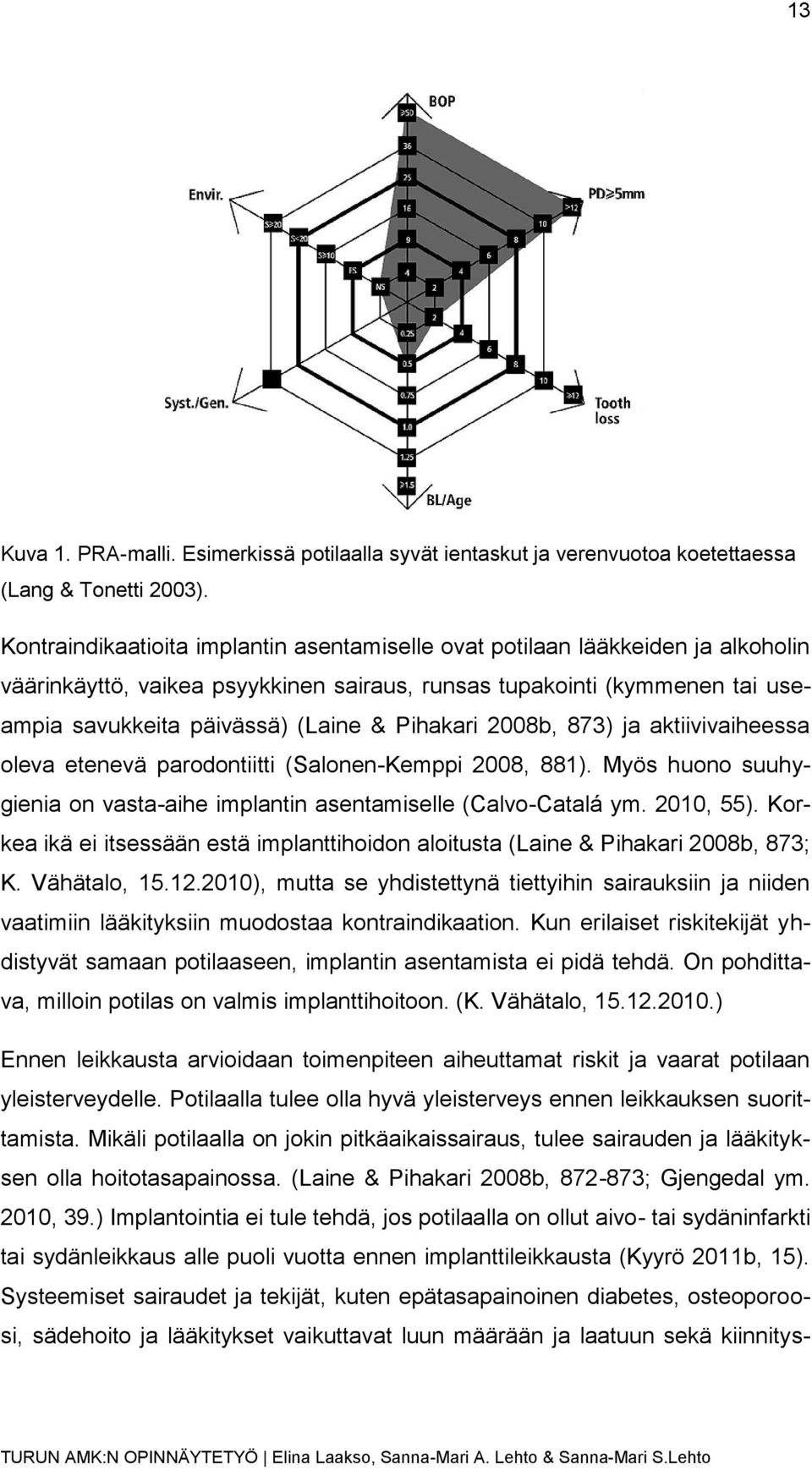 Pihakari 2008b, 873) ja aktiivivaiheessa oleva etenevä parodontiitti (Salonen-Kemppi 2008, 881). Myös huono suuhygienia on vasta-aihe implantin asentamiselle (Calvo-Catalá ym. 2010, 55).