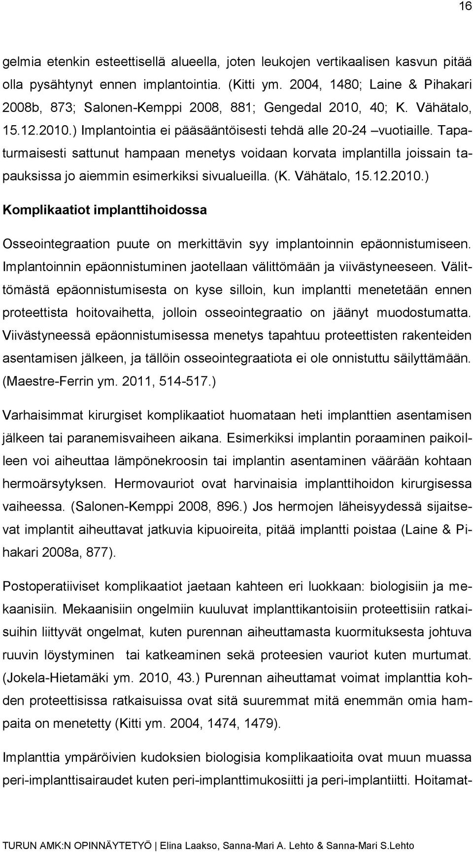 Tapaturmaisesti sattunut hampaan menetys voidaan korvata implantilla joissain tapauksissa jo aiemmin esimerkiksi sivualueilla. (K. Vähätalo, 15.12.2010.