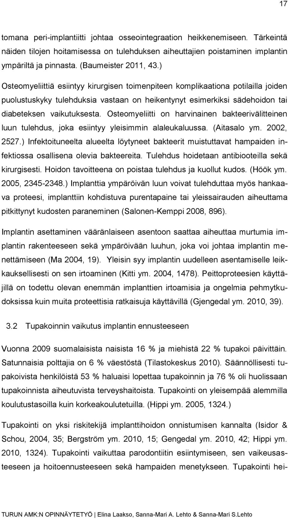 ) Osteomyeliittiä esiintyy kirurgisen toimenpiteen komplikaationa potilailla joiden puolustuskyky tulehduksia vastaan on heikentynyt esimerkiksi sädehoidon tai diabeteksen vaikutuksesta.