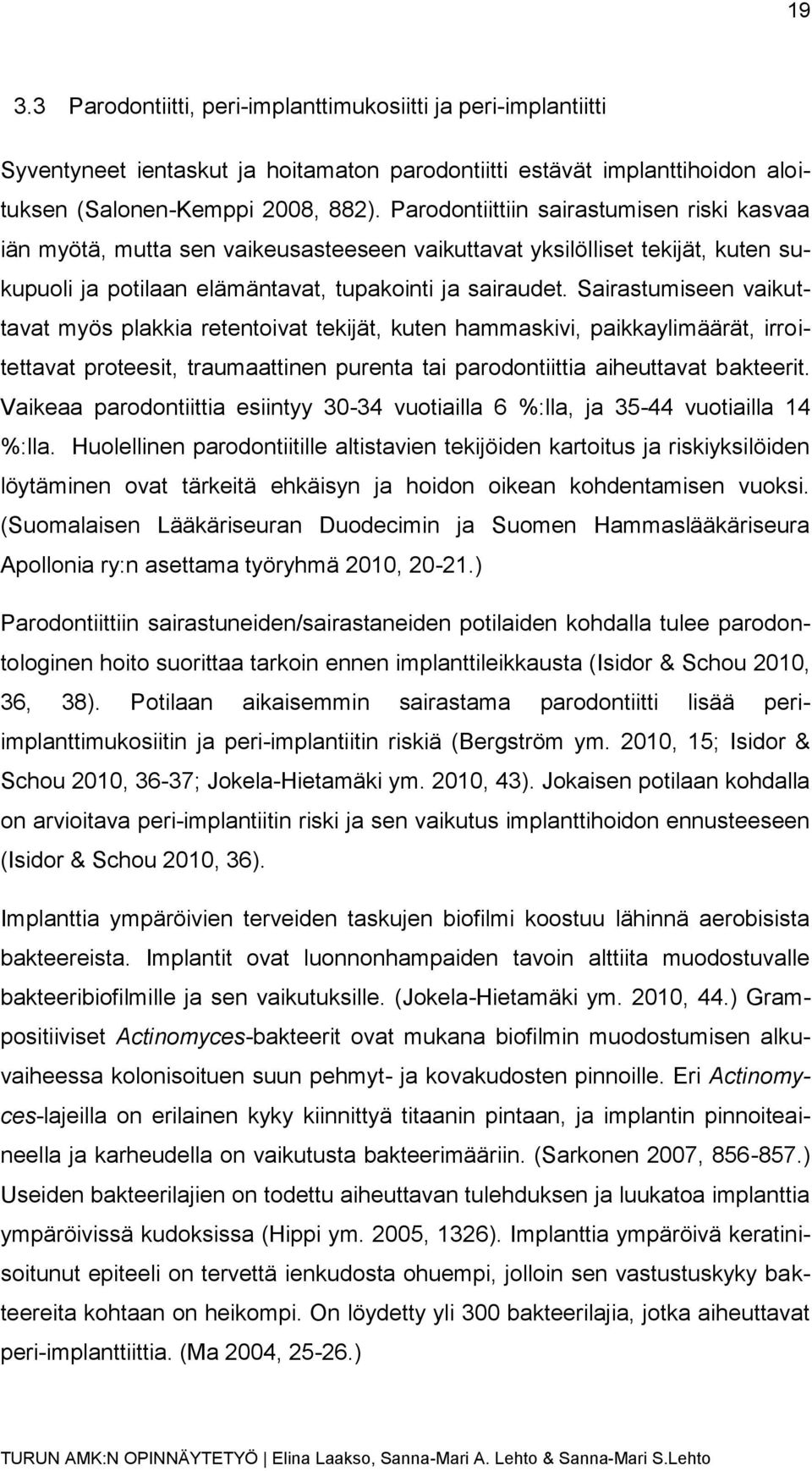 Sairastumiseen vaikuttavat myös plakkia retentoivat tekijät, kuten hammaskivi, paikkaylimäärät, irroitettavat proteesit, traumaattinen purenta tai parodontiittia aiheuttavat bakteerit.