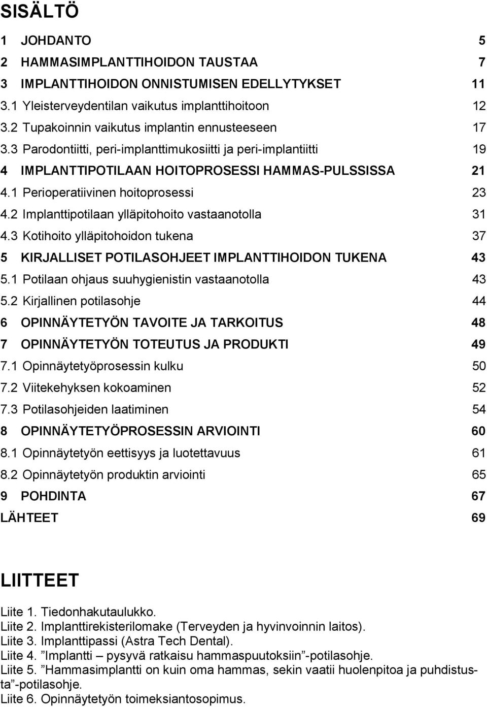 1 Perioperatiivinen hoitoprosessi 23 4.2 Implanttipotilaan ylläpitohoito vastaanotolla 31 4.3 Kotihoito ylläpitohoidon tukena 37 5 KIRJALLISET POTILASOHJEET IMPLANTTIHOIDON TUKENA 43 5.