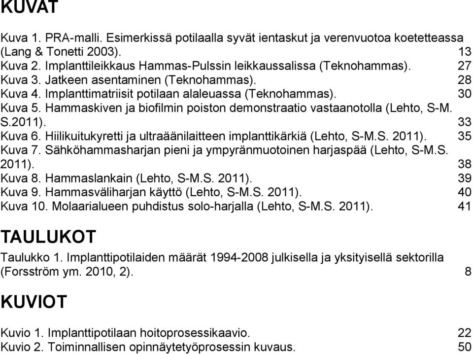 33 Kuva 6. Hiilikuitukyretti ja ultraäänilaitteen implanttikärkiä (Lehto, S-M.S. 2011). 35 Kuva 7. Sähköhammasharjan pieni ja ympyränmuotoinen harjaspää (Lehto, S-M.S. 2011). 38 Kuva 8.