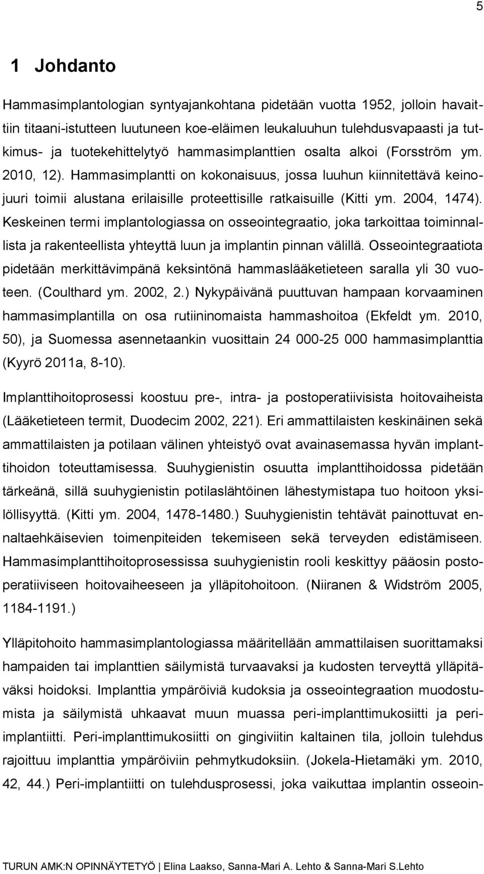 2004, 1474). Keskeinen termi implantologiassa on osseointegraatio, joka tarkoittaa toiminnallista ja rakenteellista yhteyttä luun ja implantin pinnan välillä.