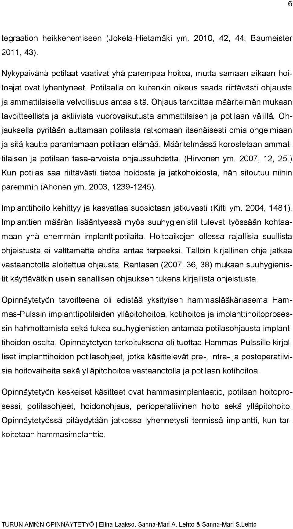 Ohjaus tarkoittaa määritelmän mukaan tavoitteellista ja aktiivista vuorovaikutusta ammattilaisen ja potilaan välillä.