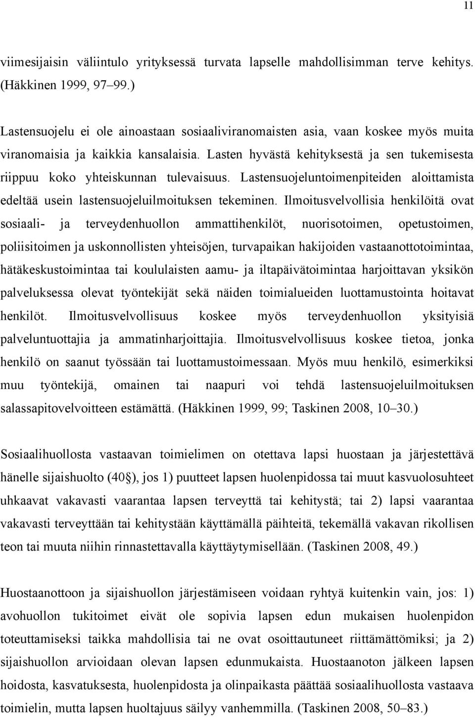 Lasten hyvästä kehityksestä ja sen tukemisesta riippuu koko yhteiskunnan tulevaisuus. Lastensuojeluntoimenpiteiden aloittamista edeltää usein lastensuojeluilmoituksen tekeminen.