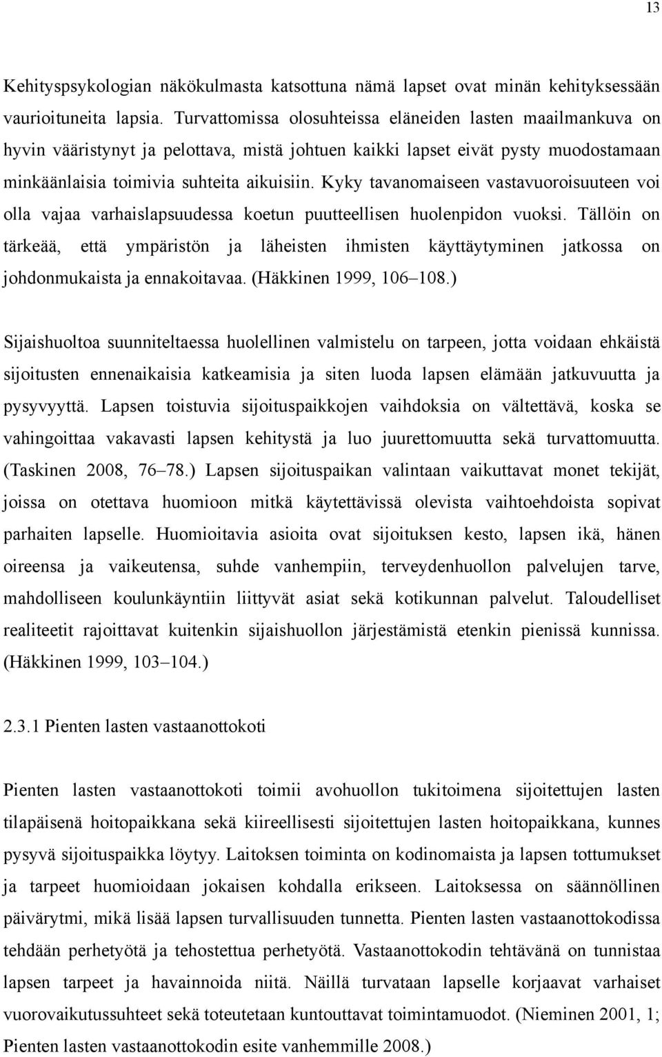 Kyky tavanomaiseen vastavuoroisuuteen voi olla vajaa varhaislapsuudessa koetun puutteellisen huolenpidon vuoksi.